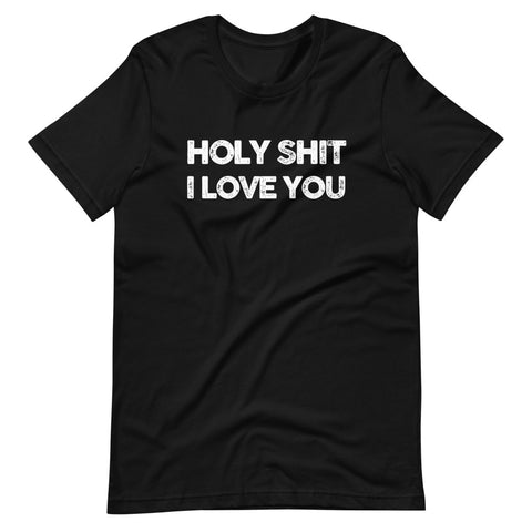 holy shit I Love You t-shirt