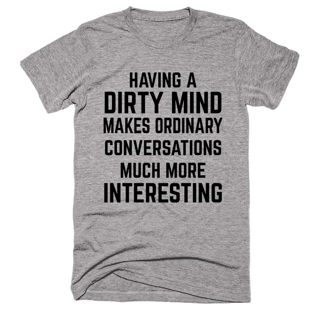Having A Dirty Mind Make Ordinary Conversations Much More Interesting T-shirt - Shirtoopia