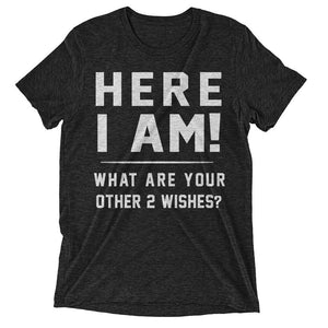 Here i am what are your other two wishes t-shirt