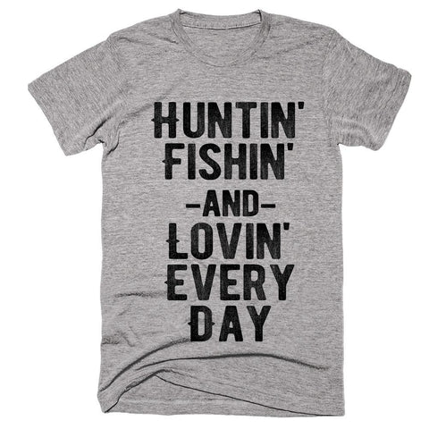 Huntin' Fishin' and Lovin' Every Day t-shirt - Shirtoopia