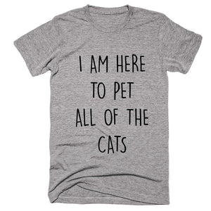 I Am Here To Pet All Of The Cats T-shirt - Shirtoopia
