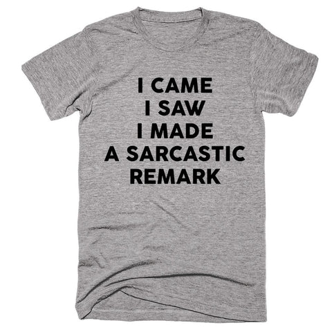 I Came I Saw  I Made A Sarcastic Remark T-shirt - Shirtoopia