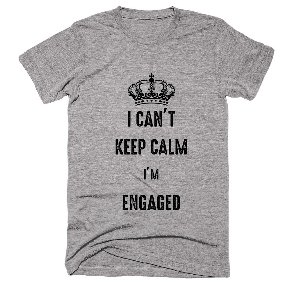 I Can't Keep Calm I'm Engaged T-shirt - Shirtoopia