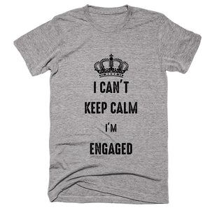 I Can't Keep Calm I'm Engaged T-shirt - Shirtoopia