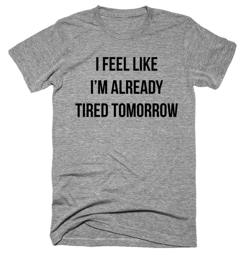 I Feel Like I’m Already Tired Tomorrow T-shirt 
