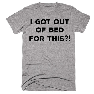 I Got Out Of Bed For This T-shirt - Shirtoopia