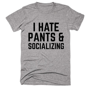 I Hate Pants & Socializing T-shirt - Shirtoopia
