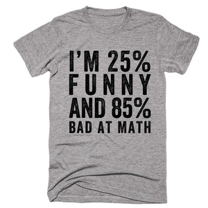 I'm 25% Funny And 85% Bad At Math - Shirtoopia