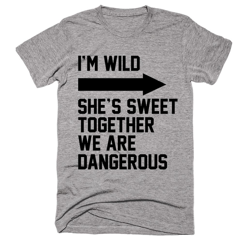 I'm Wild She's Sweet Together We Are Dangerous T-shirt - Shirtoopia