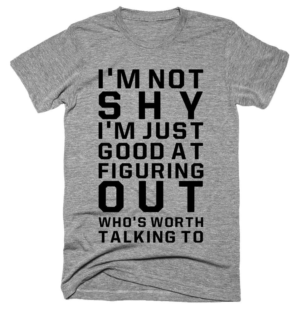 I’M not shy I'm just good at figuring out who’s worth talking to T-shirt 