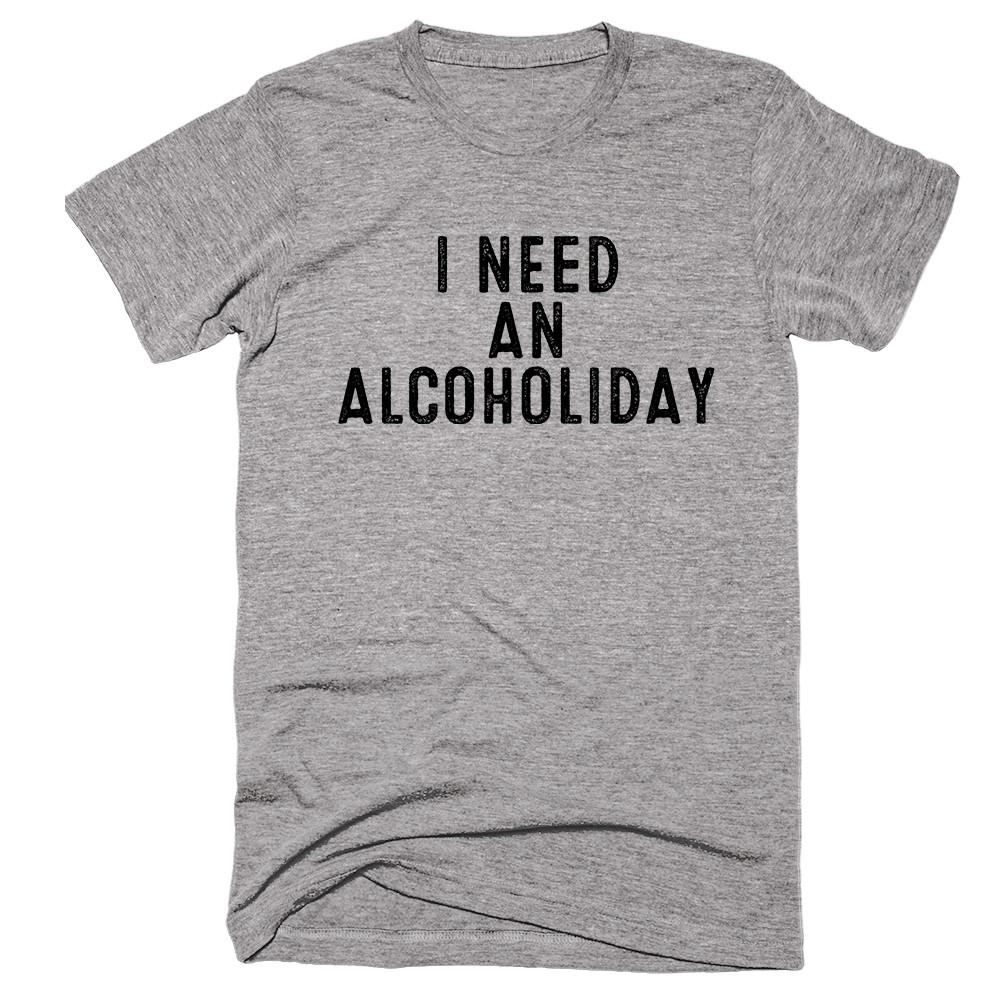 I Need An Alcoholiday T-shirt - Shirtoopia