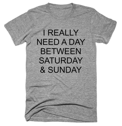 I Really Need A Day Between Saturday & Sunday 