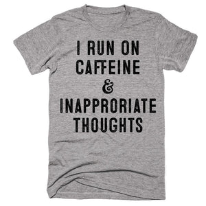 I Run On Caffeine & Inapproriate Thoughts T-shirt - Shirtoopia