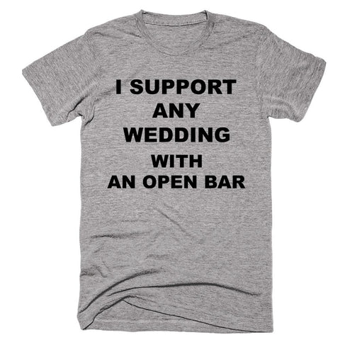 I Support Any Wedding With An Open Bar - Shirtoopia