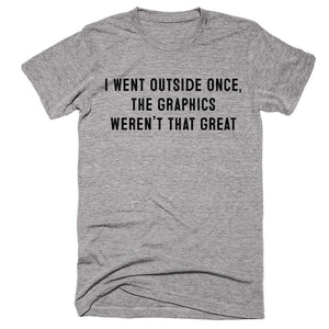 I Went Outside Once, The Graphics Weren’t That Great T-shirt - Shirtoopia