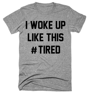 I Woke Up Like This #tired T-shirt 