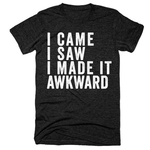 I came i saw i made it awkward t-shirt - Shirtoopia