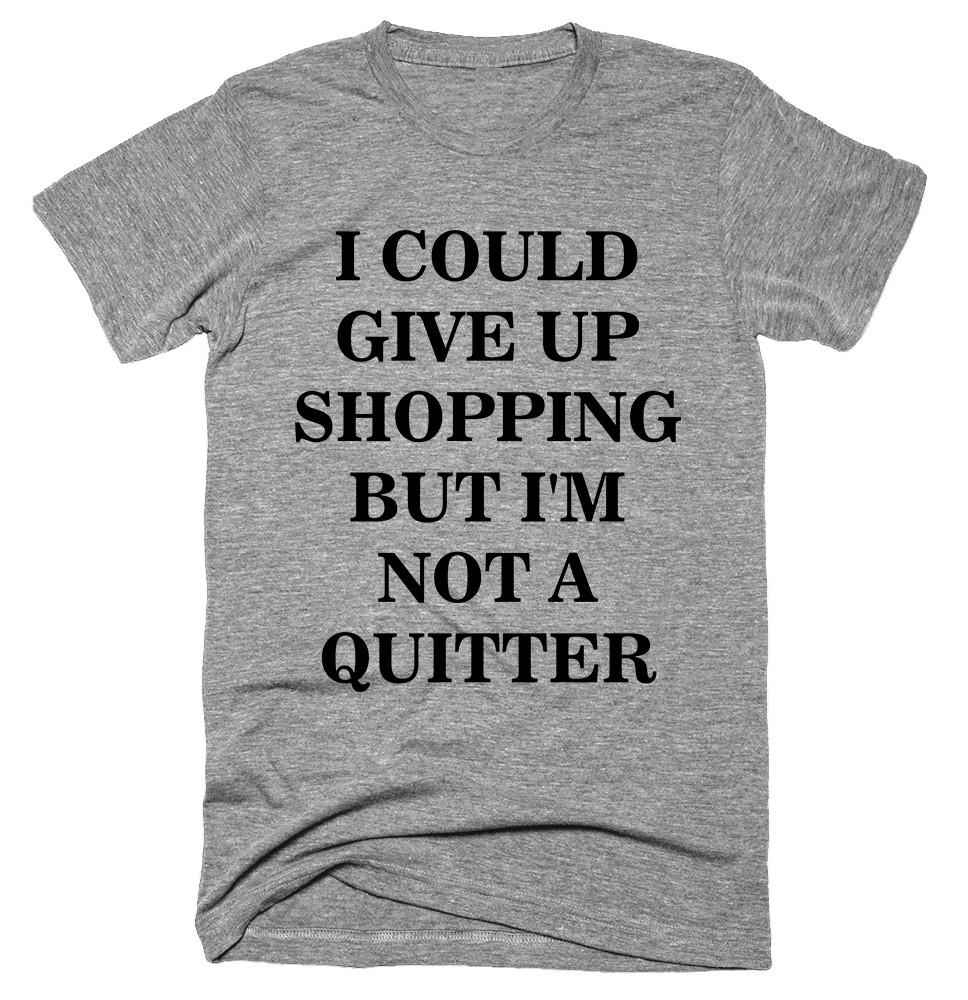 I could give up shopping but I'm not a quitter T-shirt 