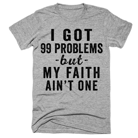 I got 99 problems but my faith ain't one t-shirt