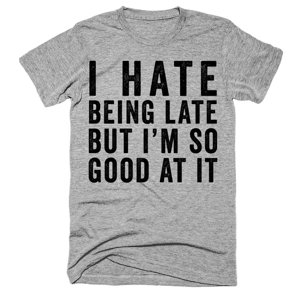 I hate being late but i'm so good at it t-shirt - Shirtoopia