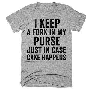 I keep a fork in my purse just in case cake happens t-shirt