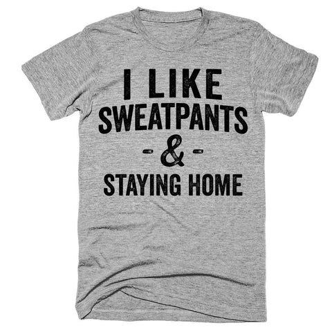 I like sweatpants and staying home t-shirt - Shirtoopia