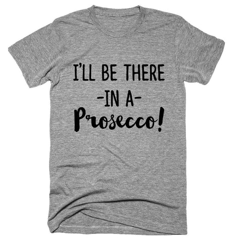 I'll be there in a prosecco! T-shirt 