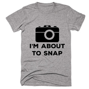 I'm About To Snap T-shirt - Shirtoopia