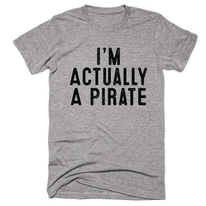 I’m Actually A Pirate T-shirt - Shirtoopia