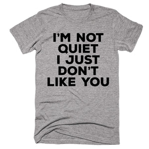 I’m Not Quiet I Just Don’t Like You T-shirt - Shirtoopia