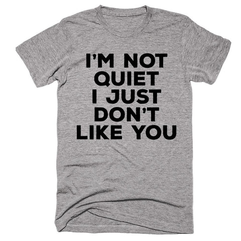 I’m Not Quiet I Just Don’t Like You T-shirt - Shirtoopia