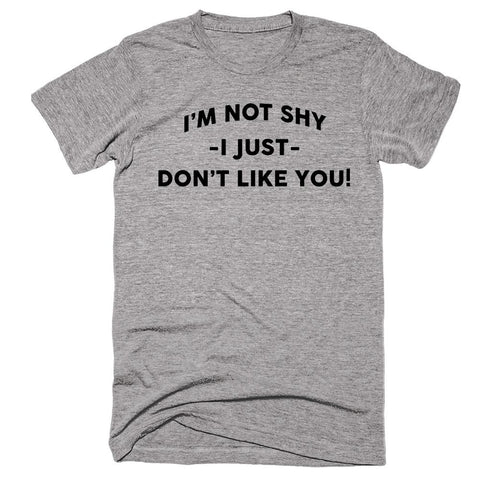 I’m Not Shy I Just Don’t Like You! T-shirt - Shirtoopia