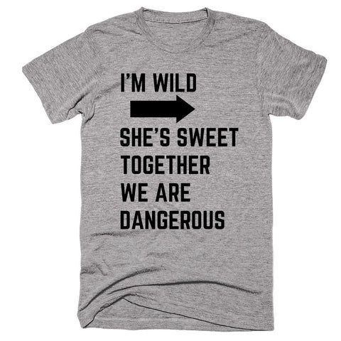 I’m Wild She’s Sweet Together We Are Dangerous T-shirt - Shirtoopia
