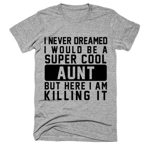 I Never Dreamed I Would Be A Super Cool Aunt But Here I Am Killing It T-shirt - Shirtoopia