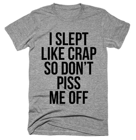 I slept like crap so don’t piss me off T-shirt 