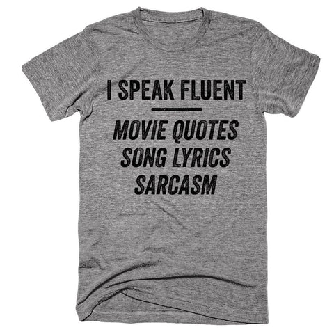 I speak fluent movie quotes song lyrics and sarcasm