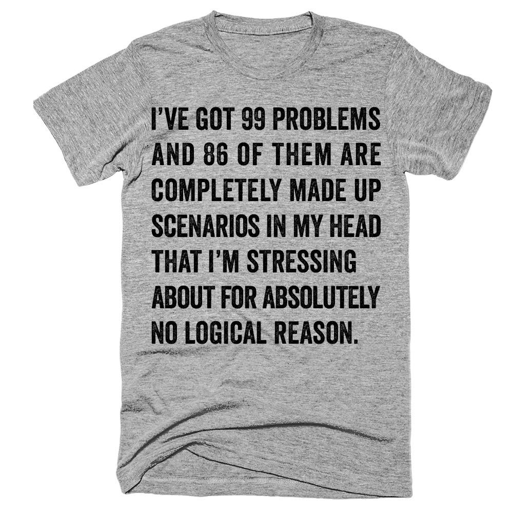 I've Got 99 Problems And 86 Of Them Are Completely Made Up Scenarios In My Head That I'm Stressing About For Absolutely No Logical Reason T-Shirt