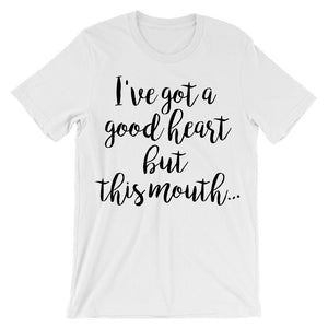 I've got a good heart but this mouth t-shirt