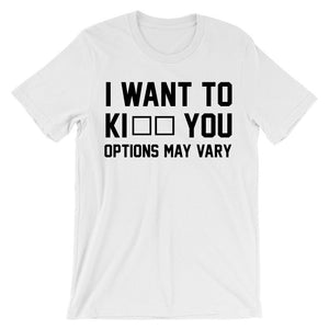 I want to ki** you Options may vary t-shirt