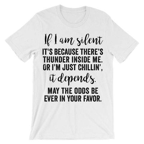 If I am silent it's because there's thunder inside me or i'm just chillin', it depends May the odds be ever in your favor t-shirt
