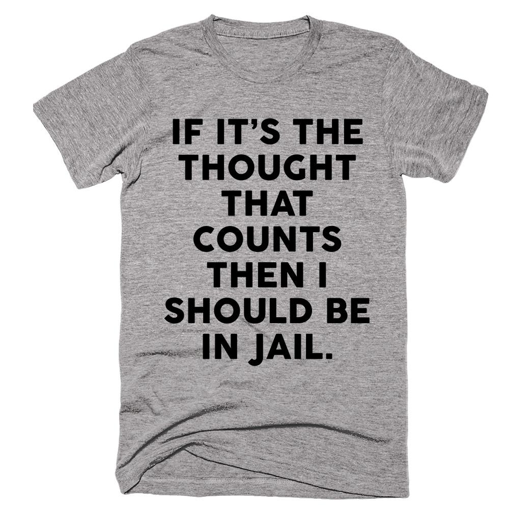 If It’s The Thought That Counts Then I Should be In Jail T-shirt - Shirtoopia