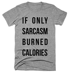 If Only sarcasm Burned Calories T-shirt 