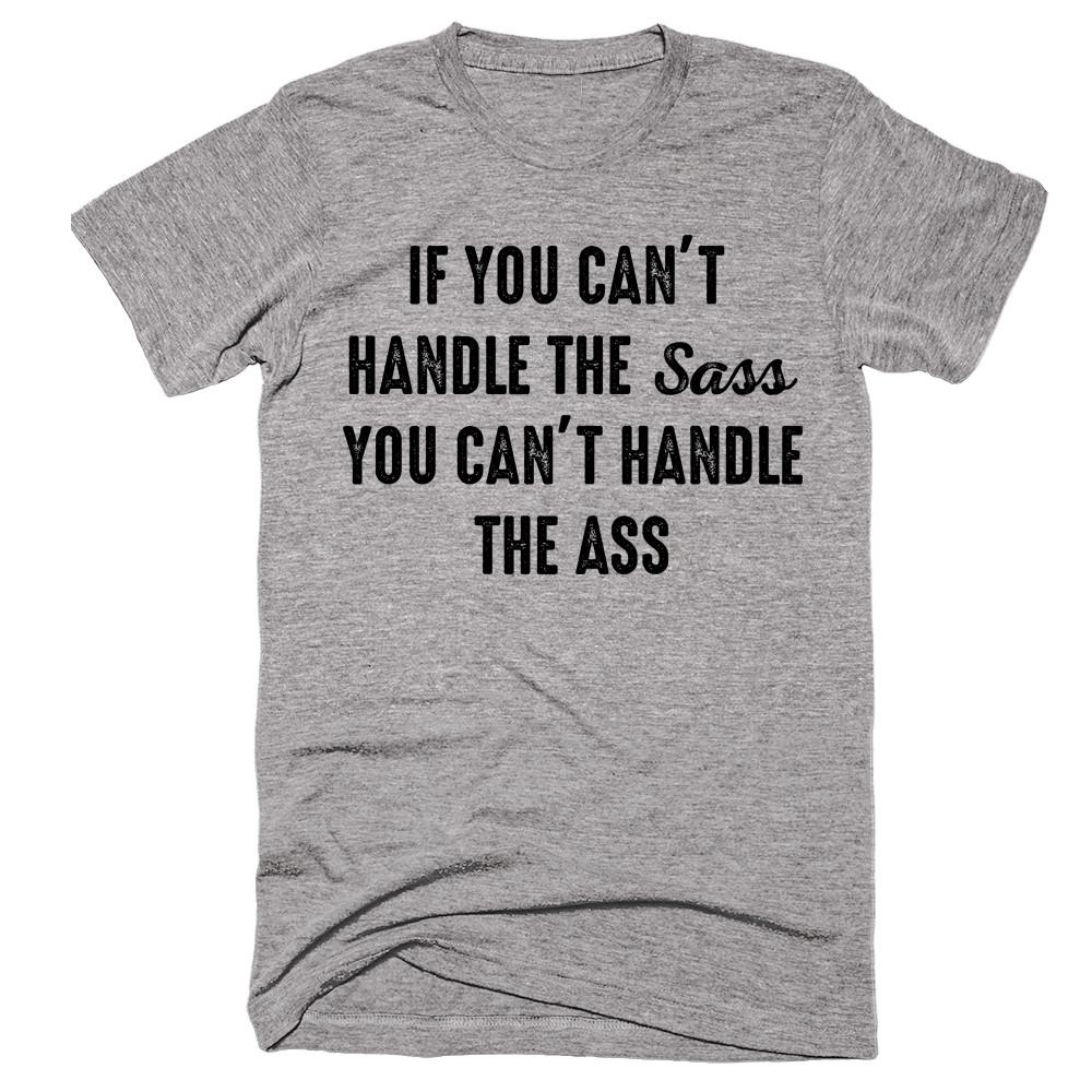 If You Can’t Handle The Sass you Can’t Handle The Ass T-shirt - Shirtoopia