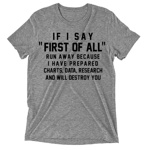 If I Say First Of All Run Away Because I Have Prepared Charts Data Research And Will Destroy You T-Shirt