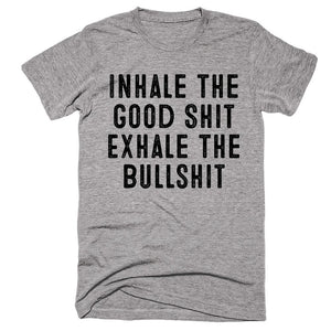 Inhale The Good Shit Exhale The Bullshit T-shirt - Shirtoopia