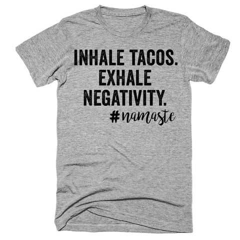 Inhale tacos Exhale negativity Namaste t-shirt
