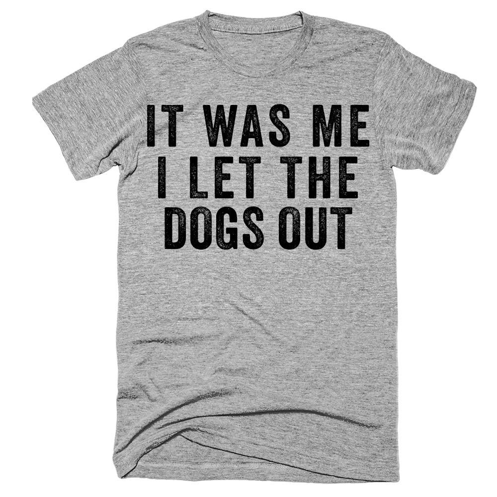 It was me i let the dogs out t-shirt