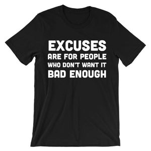 Excuses are for people who don't want it bad enough