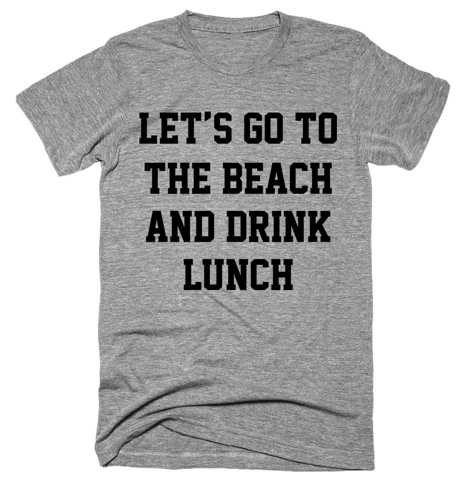 Let’s Go To The Beach And Drink Lunch T-shirt 