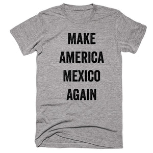 Make America Mexico Again T-shirt - Shirtoopia